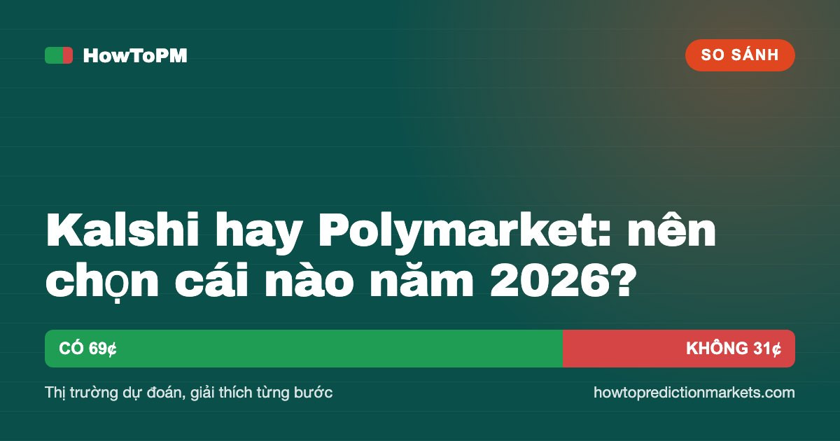 Kalshi hay Polymarket: nên chọn cái nào năm 2026?