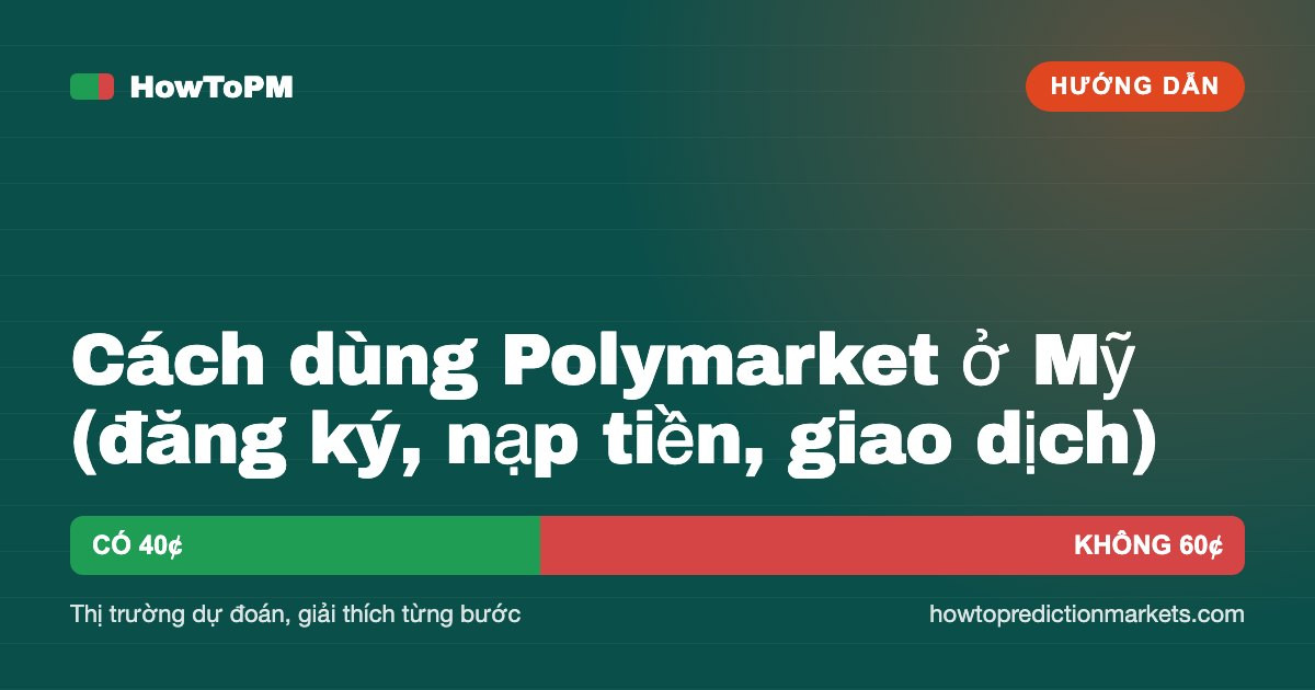 Cách dùng Polymarket ở Mỹ (đăng ký, nạp tiền, giao dịch)