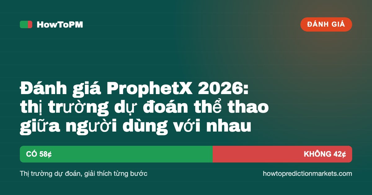 Đánh giá ProphetX 2026: thị trường dự đoán thể thao giữa người dùng với nhau